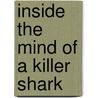 Inside The Mind Of A Killer Shark door Tom Jackson