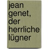 Jean Genet, der herrliche Lügner door Tahar Ben Jelloun