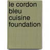 Le Cordon Bleu Cuisine Foundation by The Chefs of Le Cordon Bleu