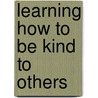 Learning How to Be Kind to Others door Susan Kent