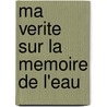 Ma Verite Sur La Memoire De L'Eau by Jacques Benveniste