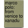 Marco Polo: From Venice To Xanadu door Laurence Bregreen