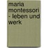 Maria Montessori - Leben Und Werk