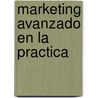 Marketing Avanzado En La Practica door Alberto R. Levy