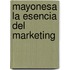 Mayonesa la Esencia del Marketing