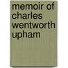 Memoir Of Charles Wentworth Upham by George Edward Ellis
