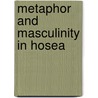 Metaphor and Masculinity in Hosea by Susan E. Haddox