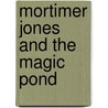 Mortimer Jones and the Magic Pond door Lisa Dalgar Muzyk