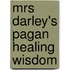 Mrs Darley's Pagan Healing Wisdom