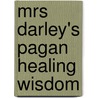 Mrs Darley's Pagan Healing Wisdom by Carole Carlton