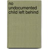 No Undocumented Child Left Behind door Michael Olivas