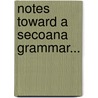 Notes Toward A Secoana Grammar... door William Crisp