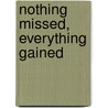 Nothing Missed, Everything Gained by William G. Guzman