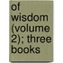 Of Wisdom (Volume 2); Three Books