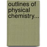 Outlines Of Physical Chemistry... door George Senter