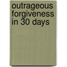 Outrageous Forgiveness In 30 Days door Larry Lilly