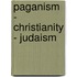 Paganism - Christianity - Judaism