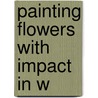 Painting Flowers With Impact In W by Collins Julie