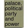 Palace, Political Party And Power by Kobkua Suwannathat-Pian