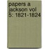 Papers A Jackson Vol 5: 1821-1824