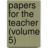 Papers For The Teacher (Volume 5) by Henry Barnard