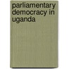 Parliamentary Democracy In Uganda by Baganchwera-barungi