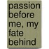 Passion Before Me, My Fate Behind