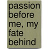 Passion Before Me, My Fate Behind door Thomas Emil Homerin