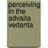 Perceiving In The Advaita Vedanta