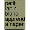 Petit Lapin Blanc Apprend A Nager by Fabienne Boisnard