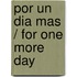Por Un Dia Mas / For One More Day