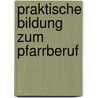 Praktische Bildung zum Pfarrberuf door Birgit Weyel