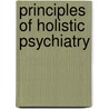 Principles Of Holistic Psychiatry by Soren Ventegodt