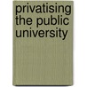 Privatising The Public University door Margaret Thornton