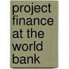Project Finance At The World Bank door Philippe Benoit