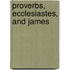 Proverbs, Ecclesiastes, And James