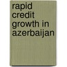 Rapid Credit Growth In Azerbaijan door Rashad Karimov
