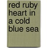 Red Ruby Heart in a Cold Blue Sea door Morgan Callan Rogers