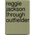 Reggie Jackson Through Outfielder