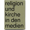 Religion und Kirche in den Medien by Stephan Da Re