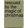 Rescued By The Magic Of Christmas by Melissa Mcclone