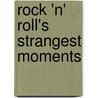 Rock 'n' Roll's Strangest Moments door Mike Evans