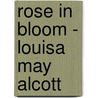 Rose in Bloom - Louisa May Alcott by Louisa May Alcott