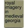Royal Imagery In Medieval Georgia door Antony Eastmond
