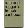 Rum And Reggae's French Caribbean by Jonathan Runge