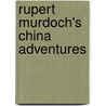 Rupert Murdoch's China Adventures door Bruce Dover