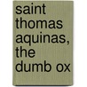 Saint Thomas Aquinas, the Dumb Ox door Gilbert K. Chesterton