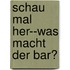 Schau Mal Her--Was Macht der Bar?