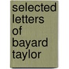 Selected Letters Of Bayard Taylor door Paul C. Wermuth