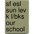 Sf Esl Sun Lev K L/Bks Our School